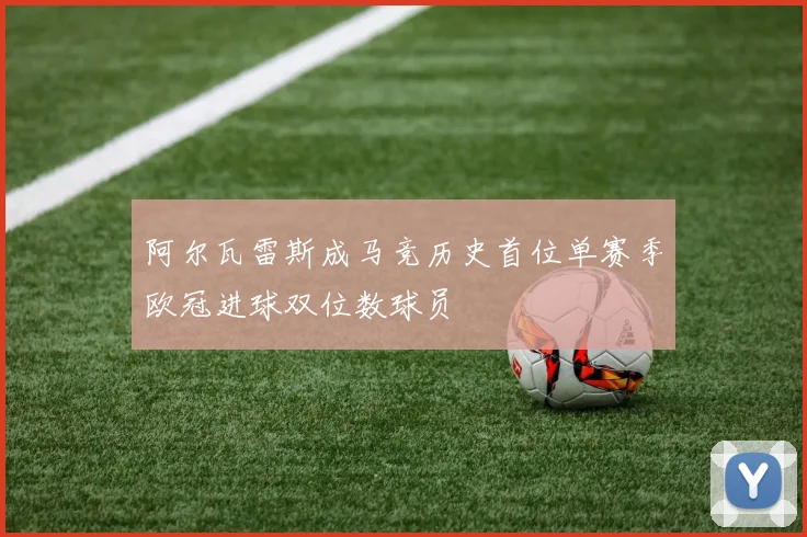 阿尔瓦雷斯成马竞历史首位单赛季欧冠进球双位数球员